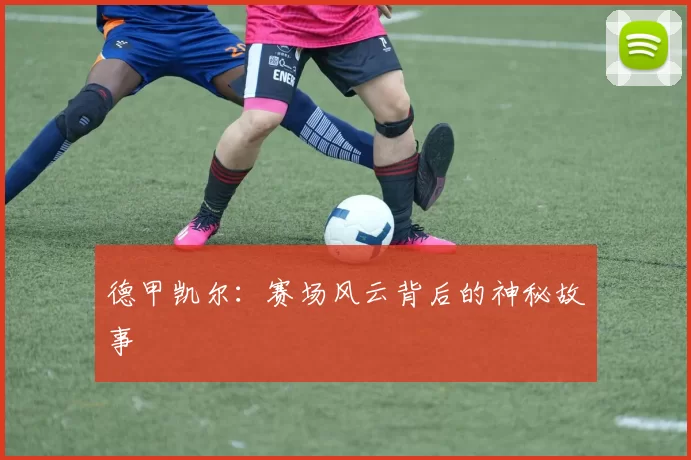 德甲凯尔：赛场风云背后的神秘故事