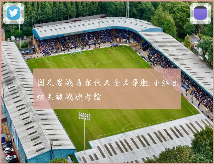 国足客战马尔代夫全力争胜 小组出线关键战迎考验