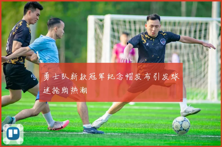 勇士队新款冠军纪念帽发布引发球迷抢购热潮