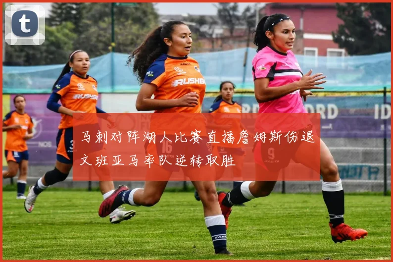 马刺对阵湖人比赛直播詹姆斯伤退文班亚马率队逆转取胜