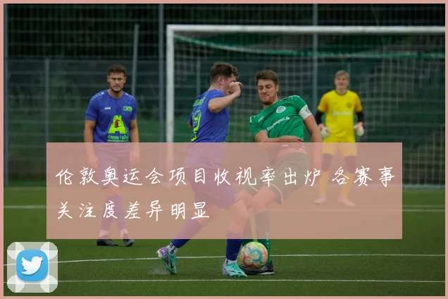 伦敦奥运会项目收视率出炉 各赛事关注度差异明显