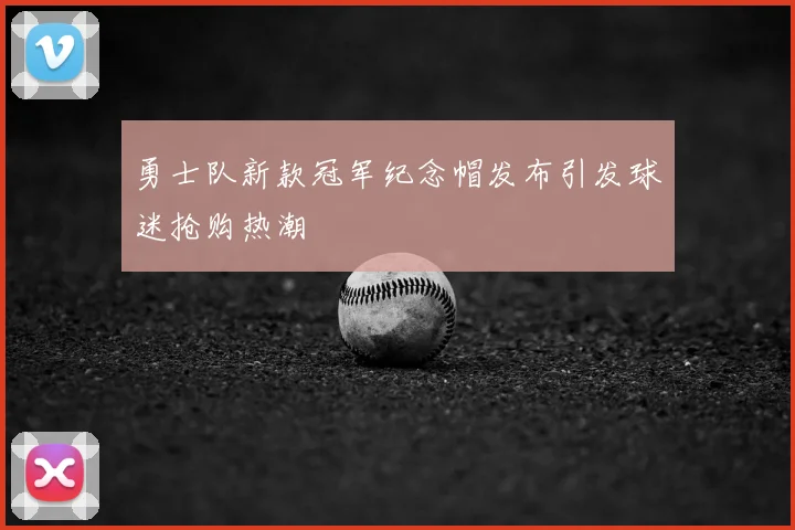 勇士队新款冠军纪念帽发布引发球迷抢购热潮