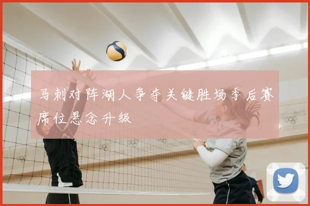 马刺对阵湖人争夺关键胜场季后赛席位悬念升级