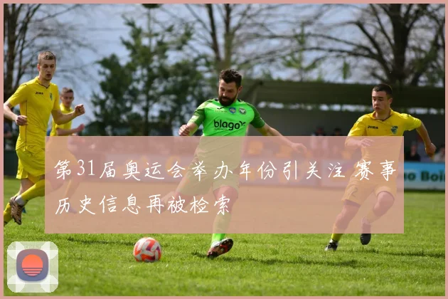 第31届奥运会举办年份引关注 赛事历史信息再被检索